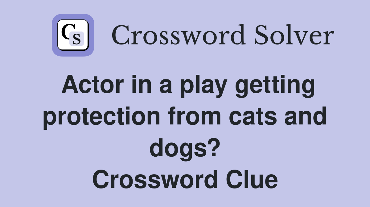 Actor in a play getting protection from cats and dogs? Crossword Clue